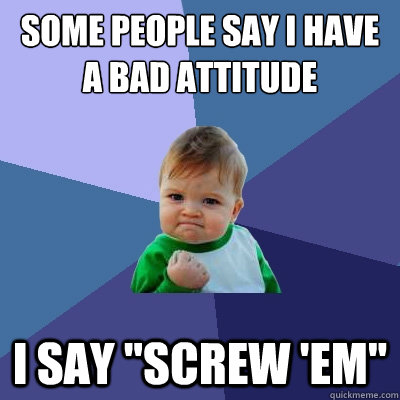 1-bad-attitude-screw-em