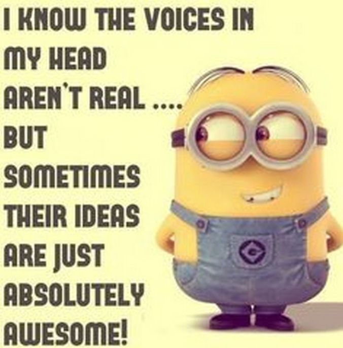 I know the voices in my head aren't real... But sometimes their ideas are just absolutely awesome!